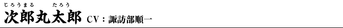 次郎丸太郎　CV:諏訪部順一