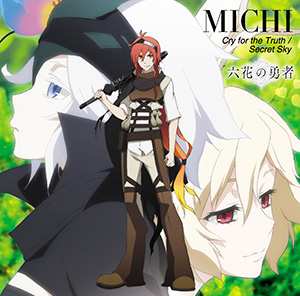 「六花の勇者」OP&ED   Double A-Side Single  「Cry for the Truth/Secret Sky」 ＜MICHI＞