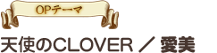 OPテーマ　天使のCLOVER／愛美
