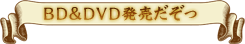 ＢＤ＆ＤＶＤ発売だぞっ
