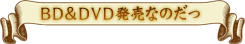 ＢＤ＆ＤＶＤ発売なのだっ